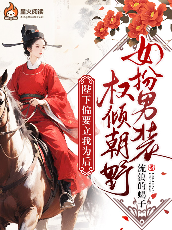 女扮男装权倾朝野，陛下偏要立我为后